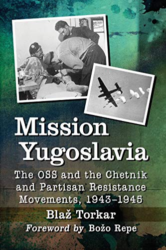 Mission Yugoslavia: The OSS and the Chetnik and Partisan Resistance Movements, 1943-1945
