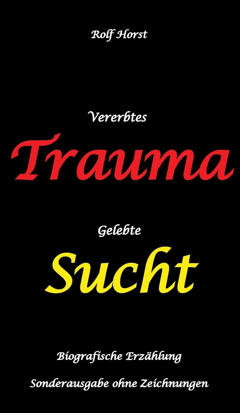 Vererbtes Trauma - Gelebte Sucht: Suizid, Sucht, uneheliche Kinder, Patchwork Familie, Fassade, Lügen, Versagensängste, Scheidungen, Trauma, ... Sonderausgabe - ohne Zeichnungen vom Autor