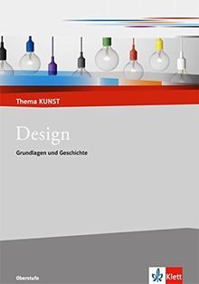 Design: Grundlagen - Theorie - Praxis (Thema Kunst Sekundarstufe II)