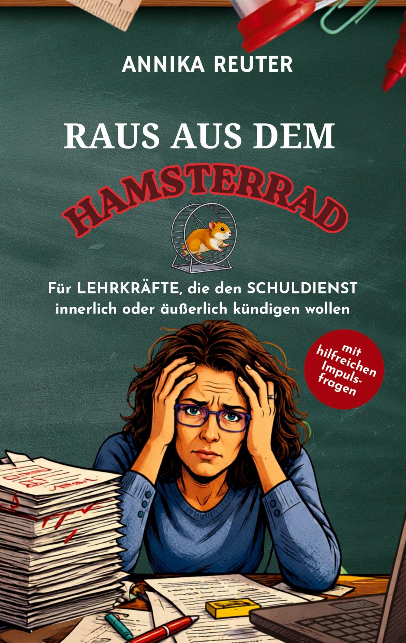 Raus aus dem Hamsterrad: Für Lehrkräfte, die den Schuldienst innerlich oder äußerlich kündigen wollen (Ein kleines Handbuch)