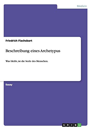 Beschreibung eines Archetypus: Was bleibt, ist die Seele des Menschen.