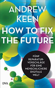 How to fix the future -: Fünf Reparaturvorschläge für eine menschlichere digitale Welt