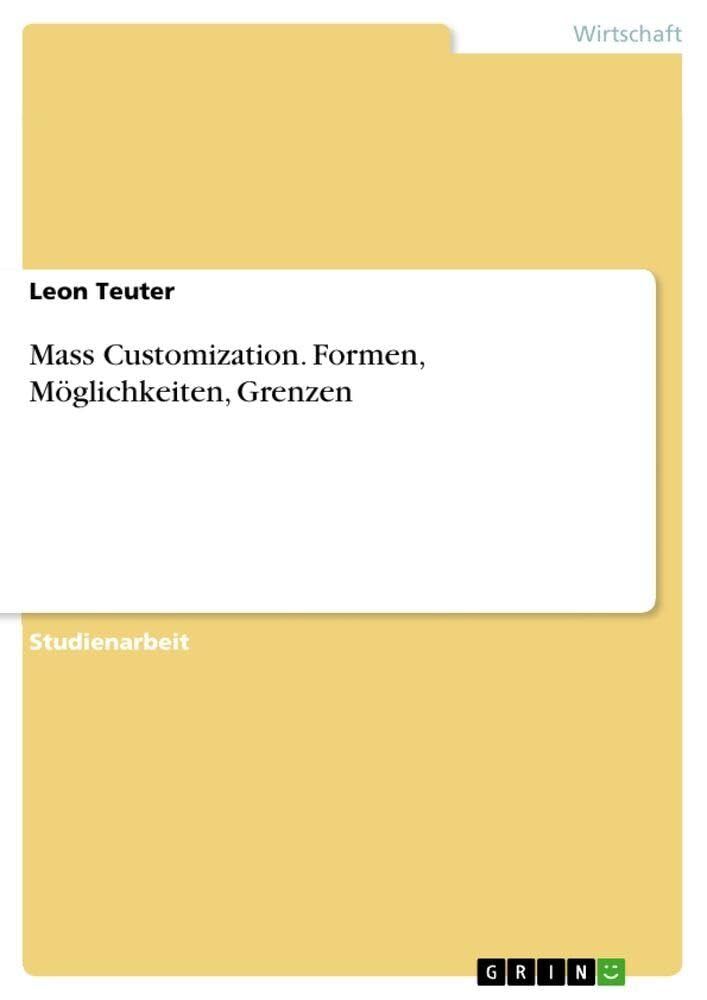 Mass Customization. Formen, Möglichkeiten, Grenzen
