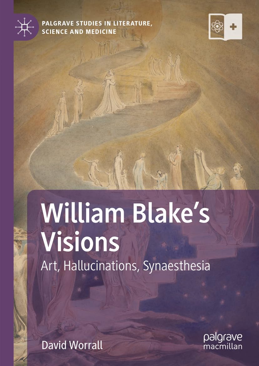 William Blake's Visions: Art, Hallucinations, Synaesthesia (Palgrave Studies in Literature, Science and Medicine)
