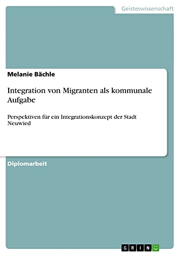 Integration von Migranten als kommunale Aufgabe: Perspektiven für ein Integrationskonzept der Stadt Neuwied