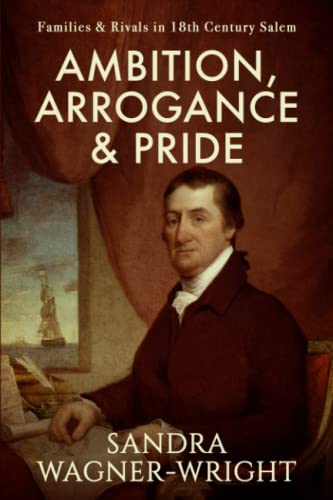 Ambition, Arrogance & Pride: Families & Rivals in 18th Century Salem (Salem Stories)
