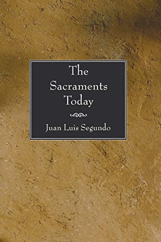The Sacraments Today (A Theology for Artisans of a New Humanity, Band 4)