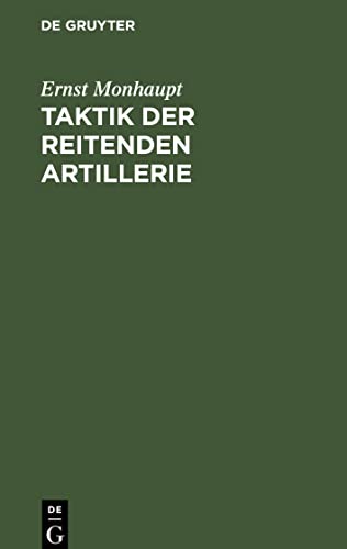 Taktik der reitenden Artillerie: Mit besonderer Rücksicht auf die Verbindung dieser Waffe mit den großen Waffen der Reiterei