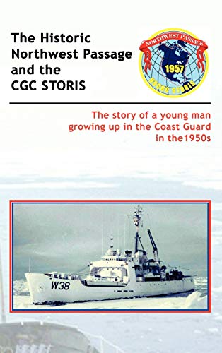 The Historic Northwest Passage and the Cgc Storis: The Story of a Young Man Growing up in the Coast Guard in the 1950S
