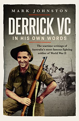 Derrick VC in his own words: The wartime writings of Australia's most famous fighting soldier of World War II