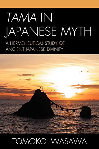 Tama in Japanese Myth: A Hermeneutical Study of Ancient Japanese Divinity