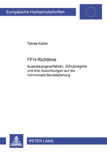 FFH-Richtlinie: Ausweisungsverfahren, Schutzregime und ihre Auswirkungen auf die kommunale Bauleitplanung (Europaische Hochschulschriften: Reihe 2, Rechtswissenshaft)