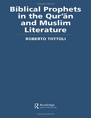 Biblical Prophets in the Qur'an and Muslim Literature (Routledge Studies in the Qur'an)