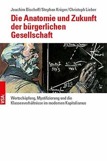 Die Anatomie und Zukunft der bürgerlichen Gesellschaft: Wertschöpfung, Mystifizierung und Klassenverhältnisse im modernen Kapitalismus