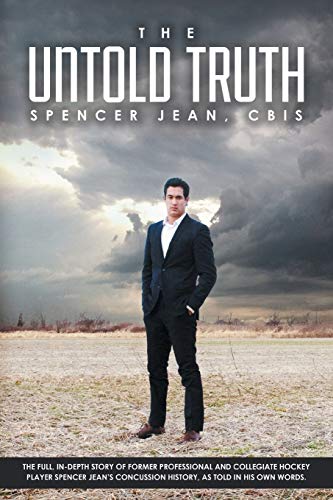 The Untold Truth: The Full, In-Depth Story of Former Professional and Collegiate Hockey Player Spencer Jean's Concussion History as Told in His Own Words