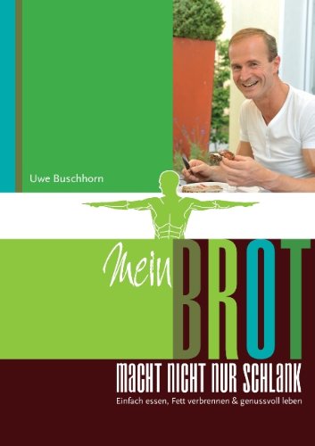 Mein Brot macht nicht nur schlank: Einfach essen, Fett verbrennen & genussvoll leben