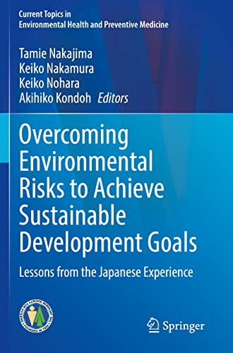 Overcoming Environmental Risks to Achieve Sustainable Development Goals: Lessons from the Japanese Experience (Current Topics in Environmental Health and Preventive Medicine)