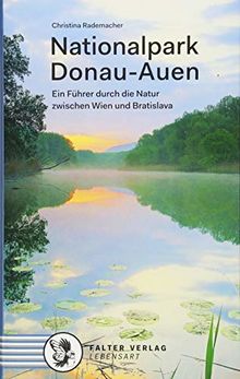 Nationalpark Donau-Auen: Ein Führer durch die Natur zwischen Wien und Bratislava (Kultur für Genießer)