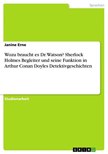 Wozu braucht es Dr. Watson? Sherlock Holmes Begleiter und seine Funktion in Arthur Conan Doyles Detektivgeschichten