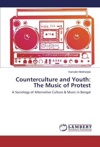 Counterculture and Youth: The Music of Protest: A Sociology of Alternative Culture & Music in Bengal