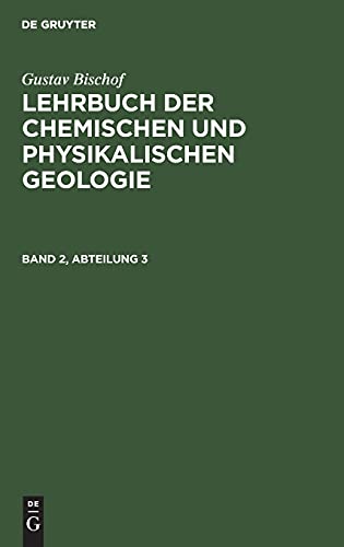 Gustav Bischof: Lehrbuch der chemischen und physikalischen Geologie. Band 2, Abteilung 3: LBCPG-B, Band 2, Abt. 3