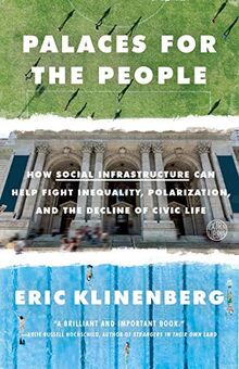 Palaces for the People: How Social Infrastructure Can Help Fight Inequality, Polarization, and the  Decline of Civic Life