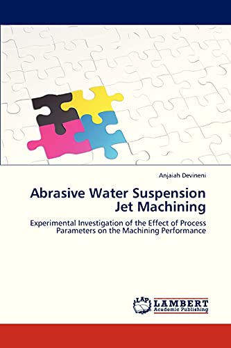 Abrasive Water Suspension Jet Machining: Experimental Investigation of the Effect of Process Parameters on the Machining Performance