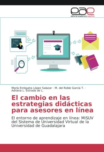 El cambio en las estrategias didácticas para asesores en línea: El entorno de aprendizaje en línea: MiSUV del Sistema de Universidad Virtual de la Universidad de Guadalajara