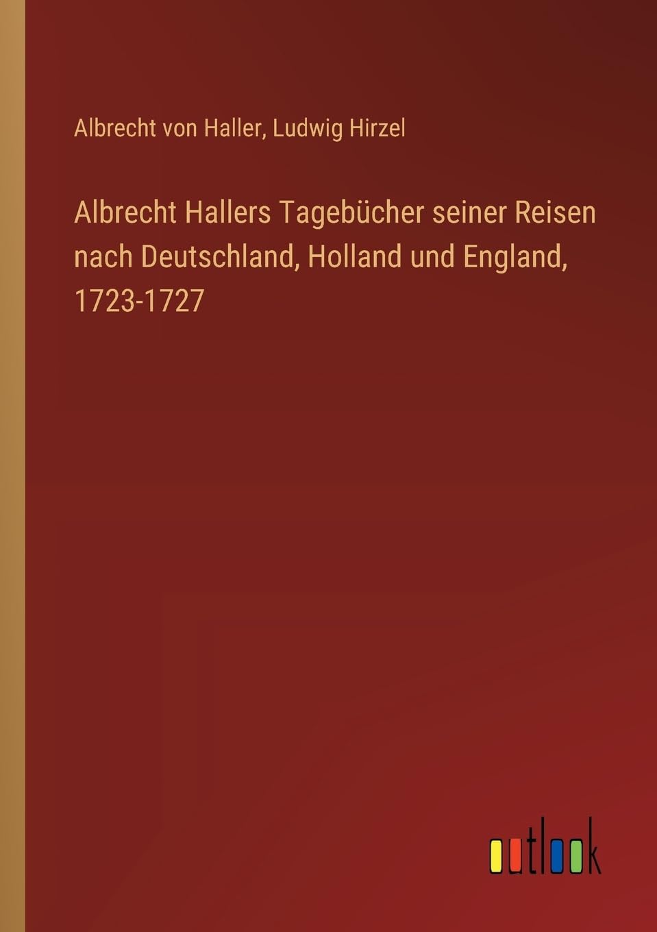 Albrecht Hallers Tagebücher seiner Reisen nach Deutschland, Holland und England, 1723-1727