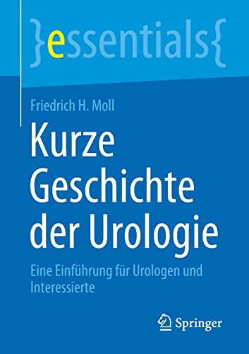 Kurze Geschichte der Urologie: Eine Einführung für Urologen und Interessierte (essentials)