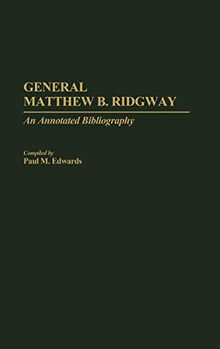 General Matthew B. Ridgway: An Annotated Bibliography (Bibliographies of Battles & Leaders)