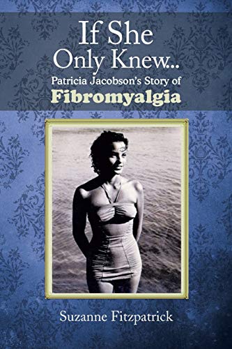 If She Only Knew . . .: Patricia Jacobsons Story of Fibromyalgia