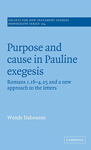 Purpose and Cause in Pauline Exegesis: Romans 1.16-4.25 and a New Approach to the Letters: Romans 1.16 and 4.25 and a New Approach to the Letters ... Testament Studies Monograph Series, Band 104)