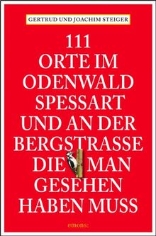 111 Orte im Odenwald, Spessart und an der Bergstrasse die man gesehen haben muss