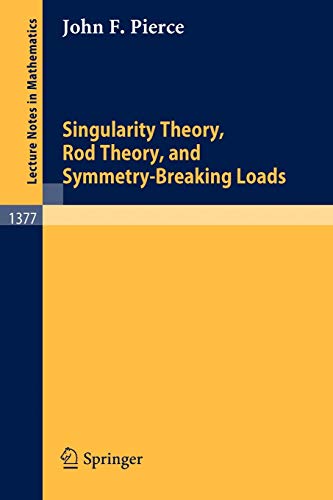 Singularity Theory, Rod Theory, and Symmetry Breaking Loads (Lecture Notes in Mathematics, 1377, Band 1377)