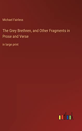The Grey Brethren, and Other Fragments in Prose and Verse: in large print