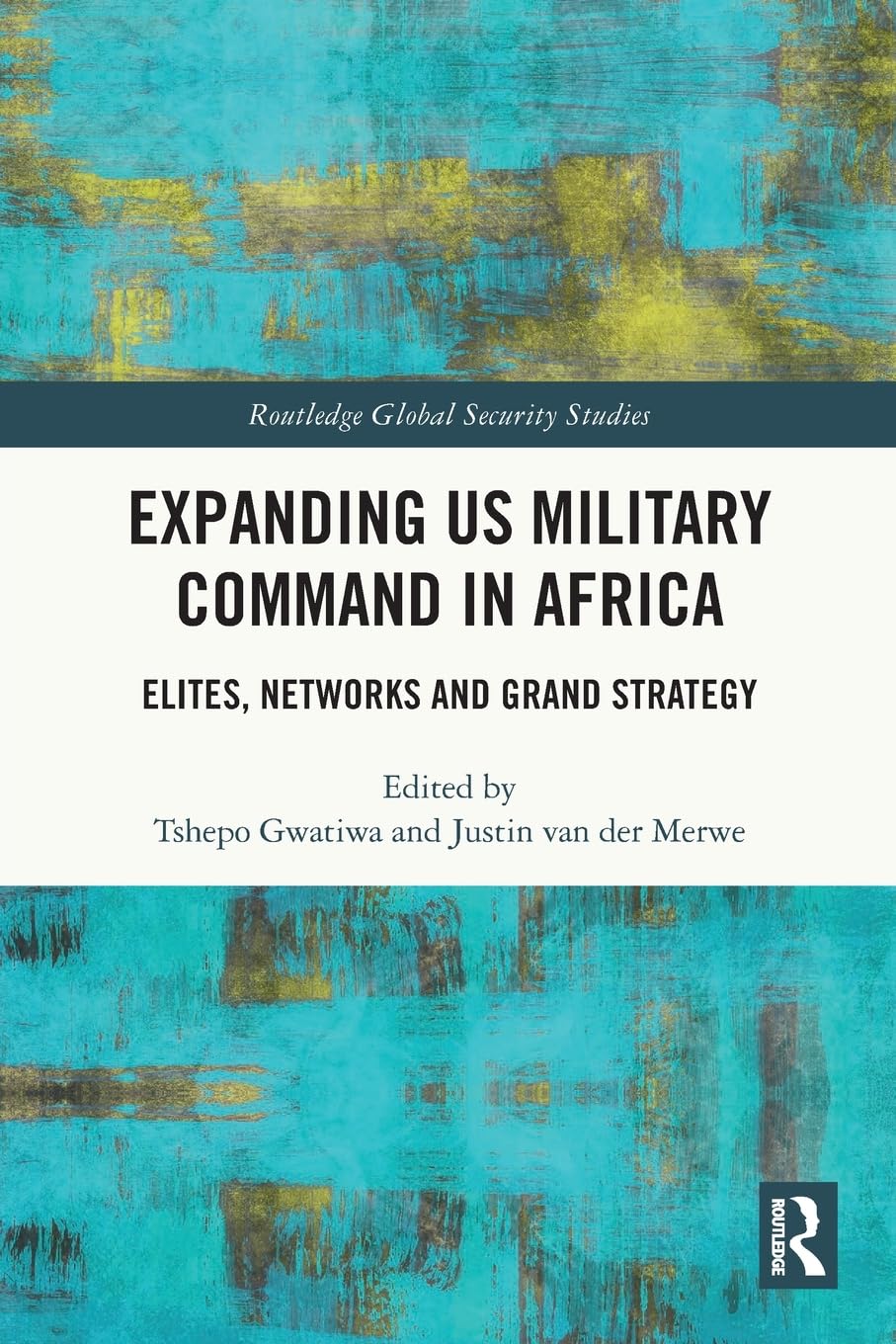 Expanding US Military Command in Africa: Elites, Networks and Grand Strategy (Routledge Global Security Studies)