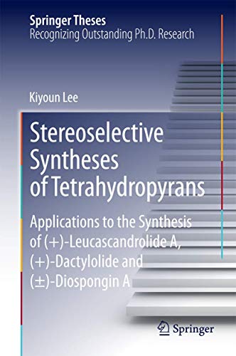 Stereoselective Syntheses of Tetrahydropyrans: Applications to the Synthesis of (+)-Leucascandrolide A, (+)-Dactylolide and (±)-Diospongin A (Springer Theses)