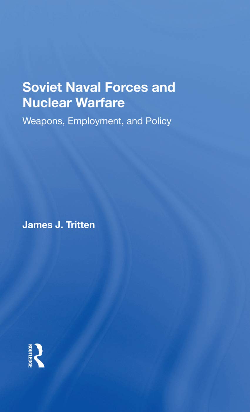 Soviet Naval Forces And Nuclear Warfare: Weapons, Employment, And Policy