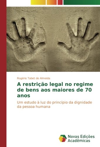 A restrição legal no regime de bens aos maiores de 70 anos: Um estudo à luz do princípio da dignidade da pessoa humana