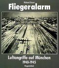 Fliegeralarm. Luftangriffe auf München 1940 - 1945