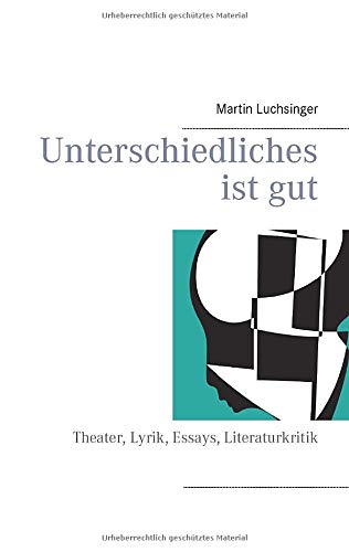 Unterschiedliches ist gut: Theater, Lyrik, Essays, Literaturkritik