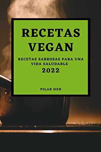 RECETAS VEGAN 2022: RECETAS SABROSAS PARA UNA VIDA SALUDABLE
