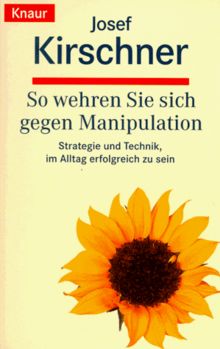 So wehren Sie sich gegen Manipulation. Strategie und Technik, im Alltag erfolgreich zu sein.