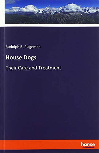 House Dogs: Their Care and Treatment