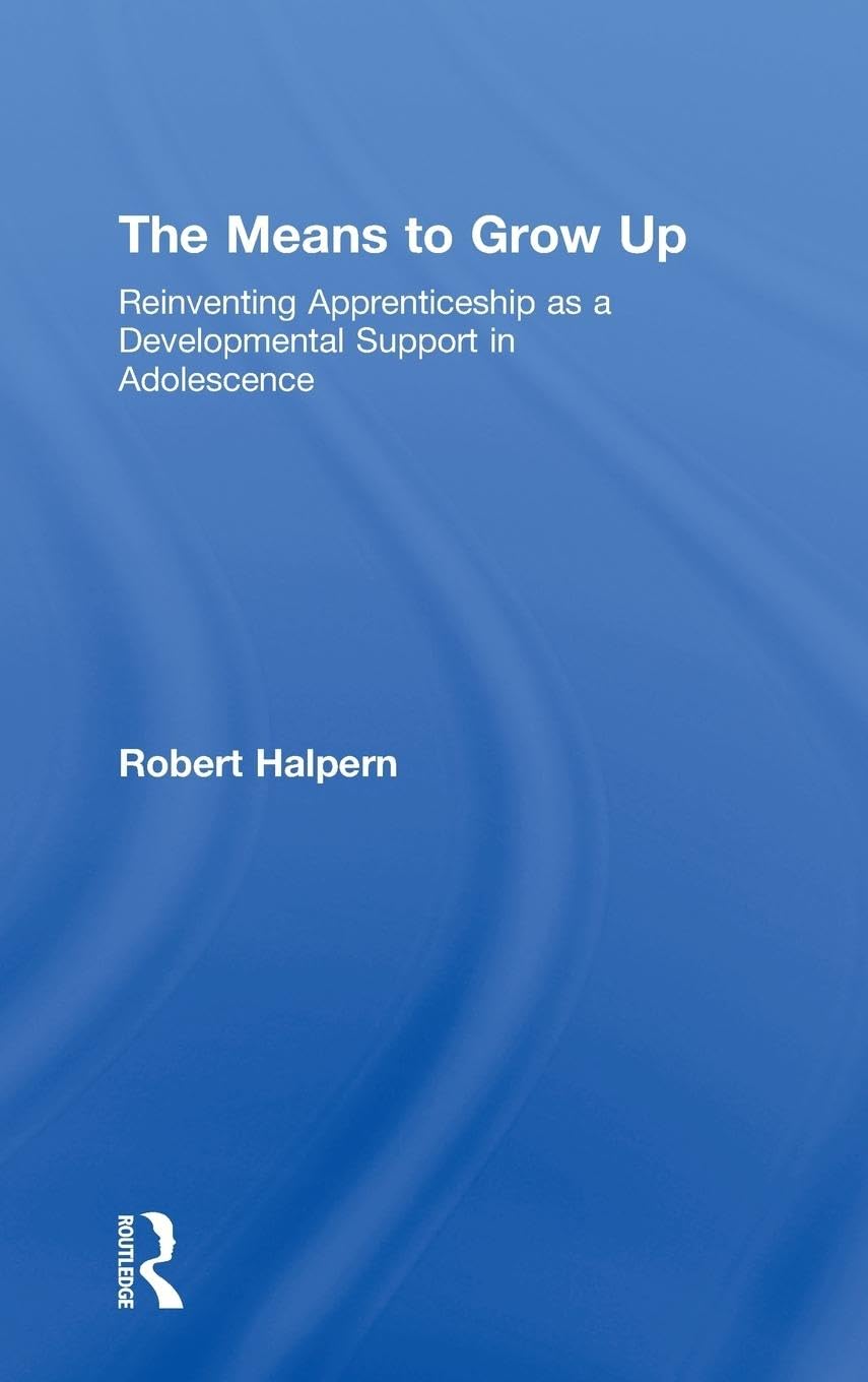 The Means to Grow Up: Reinventing Apprenticeship as a Developmental Support in Adolescence (Critical Youth Studies)