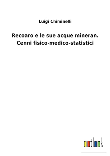 Recoaro e le sue acque mineran. Cenni fisico-medico-statistici