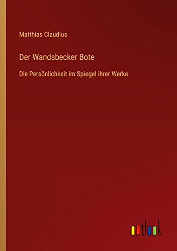 Der Wandsbecker Bote: Die Persönlichkeit im Spiegel ihrer Werke