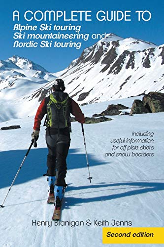 Henry Branigan A Complete Guide To Alpine Ski Touring Ski Mountaineering And Nordic Ski Touring, Including Useful Information For Off Piste Skiers And Snow
