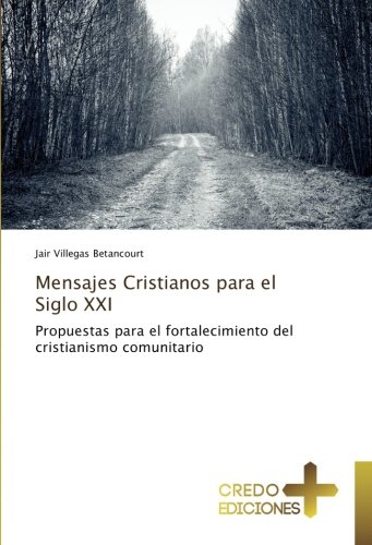 Mensajes Cristianos para el Siglo XXI: Propuestas para el fortalecimiento del cristianismo comunitario
